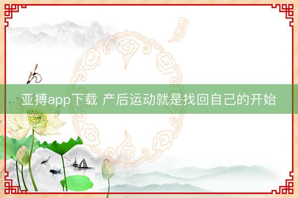亚搏app下载 产后运动就是找回自己的开始✨