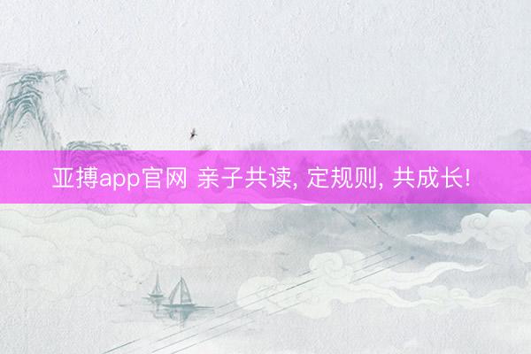 亚搏app官网 亲子共读, 定规则, 共成长! 