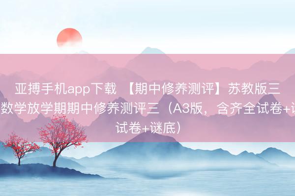 亚搏手机app下载 【期中修养测评】苏教版三年岁数学放学期期中修养测评三（A3版，含齐全试卷+谜底）