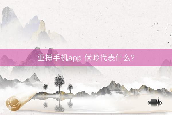 亚搏手机app 伏吟代表什么？