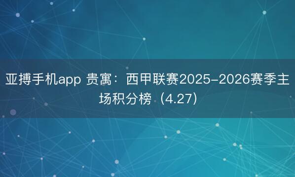 亚搏手机app 贵寓：西甲联赛2025-2026赛季主场积分榜（4.27）