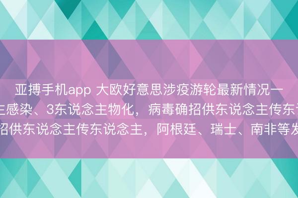 亚搏手机app 大欧好意思涉疫游轮最新情况一文速览：已有8东说念主感染、3东说念主物化，病毒确招供东说念主传东说念主，阿根廷、瑞士、南非等发现病例