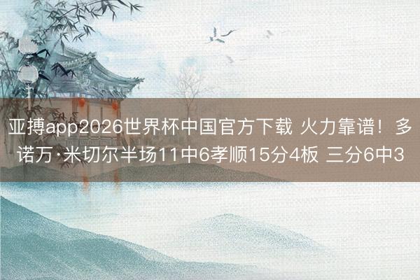 亚搏app2026世界杯中国官方下载 火力靠谱！多诺万·米切尔半场11中6孝顺15分4板 三分6中3