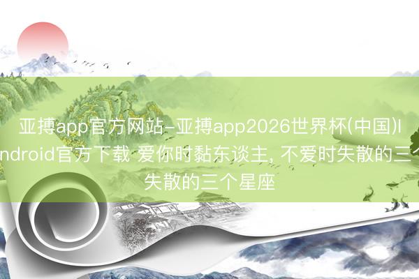 亚搏app官方网站-亚搏app2026世界杯(中国)IOS/Android官方下载 爱你时黏东谈主，<a href=